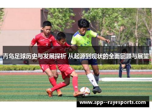 青岛足球历史与发展探析 从起源到现状的全面回顾与展望