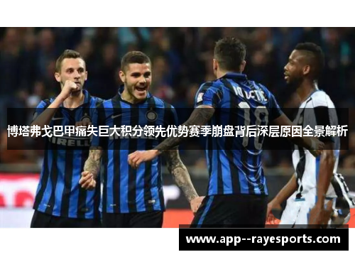博塔弗戈巴甲痛失巨大积分领先优势赛季崩盘背后深层原因全景解析